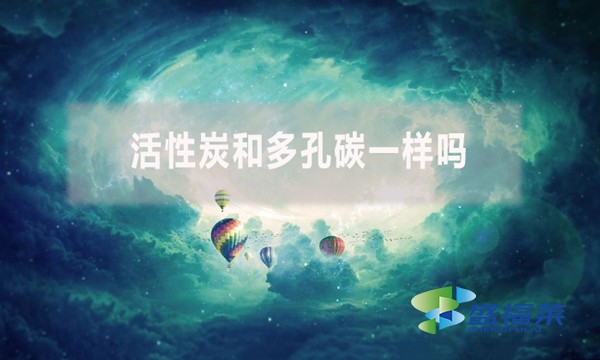 活性炭和多孔碳一樣嗎？有哪些不同？