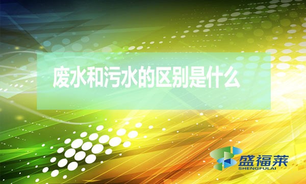 什么是廢水？什么是污水？（廢水和污水的區(qū)別）