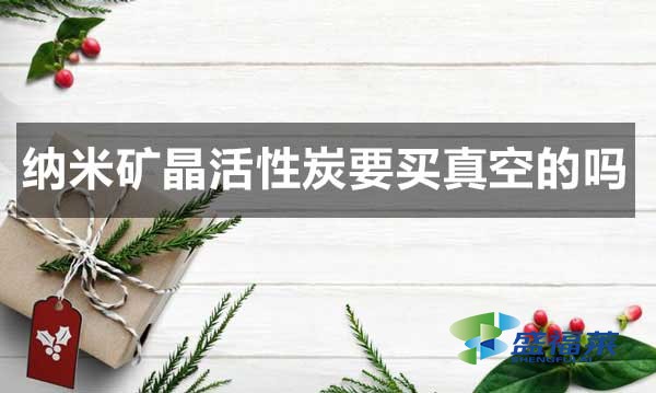納米礦晶活性炭要買(mǎi)真空的嗎？